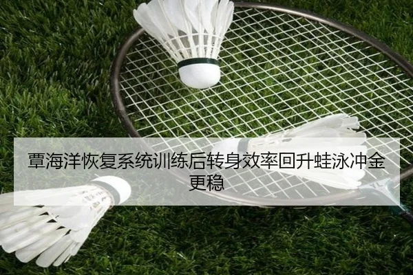 覃海洋恢复系统训练后转身效率回升蛙泳冲金更稳 | hth.cnapp
